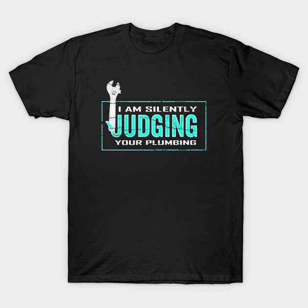 I Am Silently Judging Your Plumbing T-Shirt by Horisondesignz